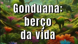 GONDUANA O BERÇO DA VIDA [upl. by Retlaw]