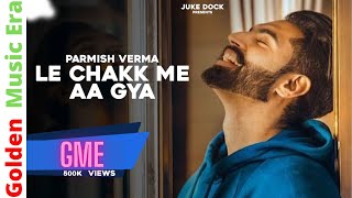 Le Chakk Main Aa Gya  Parmish Verma 2017 HD [upl. by Ferdie]