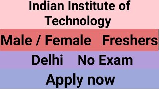 India Institute of Technology  Delhi  Male Female Freshers  Apply fast [upl. by Hna]