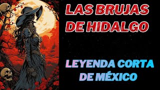 LAS BRUJAS DE HIDALGO LEYENDA CORTA DE MÉXICO [upl. by Schellens]