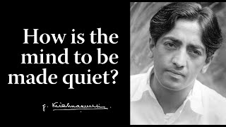 How is the mind to be made quiet  Krishnamurti [upl. by Culberson]