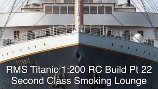 RMS Titanic 1200 Trumpeter RC Build Pt 22 Second Class Smoking Lounge [upl. by Gabbert554]