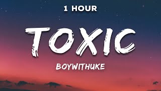 1 Hour BoyWithUke  Toxic Lyrics [upl. by Oralle867]