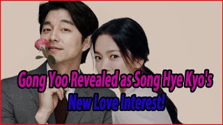 Gong Yoo Revealed as Song Hye Kyos New Love Interest [upl. by Cartwell]