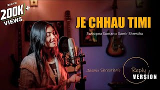 Je Chhau Timi  Jasmin Shrestha  Female Reply Version  Swoopna Suman x Samir Shrestha Nepali Song [upl. by Nylyram775]