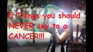 5 Things you should NEVER say to a CANCER [upl. by Anaitat]