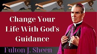 Change Your Life With Gods Guidance  Fulton J Sheen [upl. by Avert980]