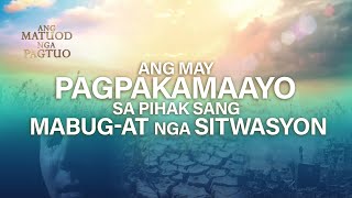 Ang May Pagpakamaayo Sa Pihak Sang Mabugat Nga Sitwasyon  Ang Mutuod Nga Pagtuo [upl. by Aihsened]