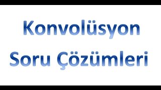 İşaretler ve Sistemler Konvolüsyon 3 Soru Çözümleri [upl. by Zenitram]