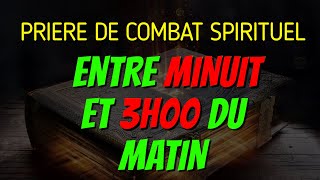 PRIERE DE COMBAT SPIRITUEL ENTRE MINUIT ET 3 HEURES  PRIERE AU NOM PUISSANT DE JESUS CHRIST [upl. by Enelyar]