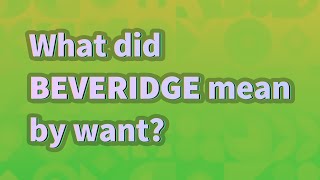 What did Beveridge mean by want [upl. by Lawler907]