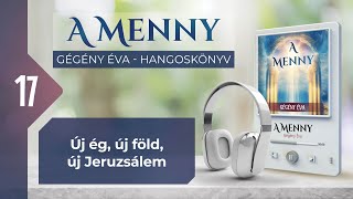 📖 17 Új ég új föld új Jeruzsálem  A MENNY  hangoskönyv Gégény Éva [upl. by Nnaecarg26]