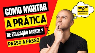 Educação Maker Como fazer o trabalho  Prática Pedagógica [upl. by Gurango]