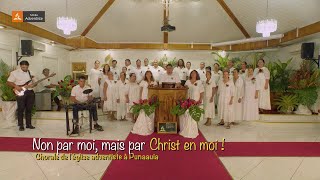 NON PAR MOI MAIS PAR CHRIST EN MOI  Chorale de léglise adventiste à Punaauia [upl. by Acirretal]