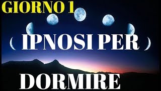 Ipnosi per dormire profondamente e rilassarsiGIORNO 1 [upl. by Harragan]