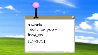 a world i built for you  troyen KinitoPET LYRICS [upl. by Arimahs673]