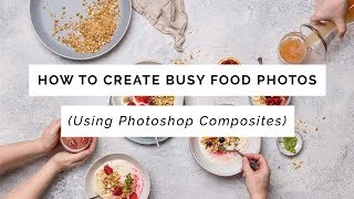 How to Use Photoshop Composites to create busy Food Photography Scenes [upl. by Ayekahs]