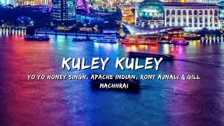 KULEY KULEY  YO YO HONEY SINGH APACHE INDIAN RONY AJNALI amp GILL MACHHRAI [upl. by Einnig]