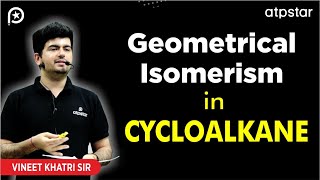 Geometrical isomerism in organic chemistry  Cycloalkanes  Vineet khatri sir  ATP STAR Kota [upl. by Teragramyram]