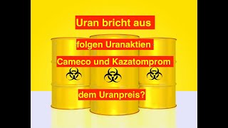 Uran bricht aus  folgen Uranaktien wie Cameco und Kazatomprom dem Uranpreis [upl. by Aydin958]