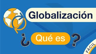 ¿Qué es la GLOBALIZACIÓN  Explicado FÁCIL 🎓 [upl. by Lopez]