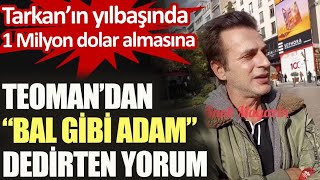 TARKAN’IN YILBAŞINDA 1 MİLYON DOLAR ALMASINA TEOMAN’DAN quotBAL GİBİ ADAMquot DEDİRTEN YORUM [upl. by Hackney]