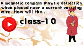 A magnetic compass shows a deflection when placed near a current carrying wire How will the [upl. by Ries]