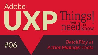 Adobe UXP Things you need to know 6 BatchPlay part 1 the ActionManager roots [upl. by Hayalat]