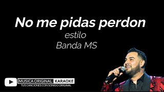 NO ME PIDAS PERDON estilo Banda MS con MUSICA ORIGINAL KARAOKE [upl. by Etnoed]