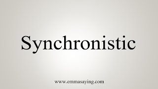 How To Say Synchronistic [upl. by Halueb]