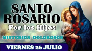 🌹SANTO ROSARIO POR LOS HIJOS 🌹 VIERNES 26 DE JULIO 2024 MISTERIOS DOLOROSOS 🌹Santo Rosario de Hoy [upl. by Radnaskela]