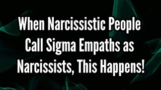 When Narcissistic People Call Sigma Empaths as Narcissists This Happens [upl. by Eldwen205]