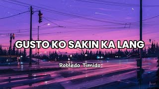 Gusto ko sakin ka lang by Robledo Timido •lyrics• [upl. by Nolrev966]