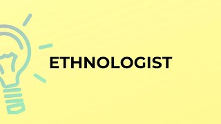 What is the meaning of the word ETHNOLOGIST [upl. by Edgell]