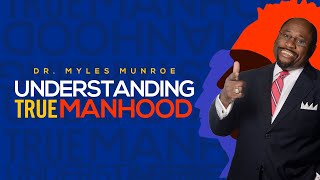 Understanding True Manhood  Dr Myles Munroe on Manhood  MunroeGlobalcom [upl. by Manup]