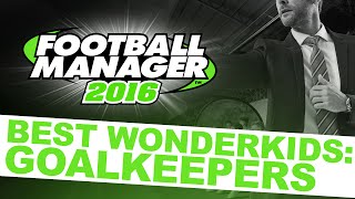 Football Manager 2016 Best Wonderkids Goalkeepers [upl. by Mora]