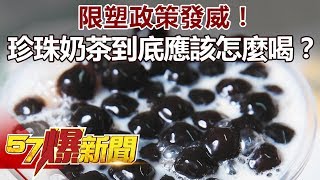 限塑政策發威！珍珠奶茶到底應該怎麼喝！？《57爆新聞》精選篇 網路獨播版 [upl. by Htabazile]