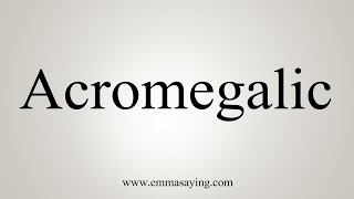 How To Say Acromegalic [upl. by Emiaj]