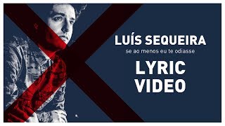 Luís Sequeira  Se ao menos eu te odiasse Lyric Video [upl. by Pimbley]