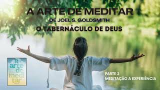 A Arte de meditar joelgoldsmith  Parte 2  A EXPERIÊNCIA  O TABERNÁCULO DE DEUS [upl. by Llohcin]