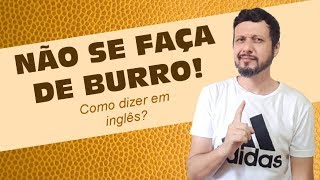 NÃO SE FAÇA DE BURRO como dizer em inglês  Inglês Com Roberto Forte [upl. by Euqinahs]