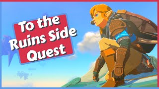 To the Ruins Side Quest Guide in Zelda Tears of the Kingdom TOTK [upl. by Kin]