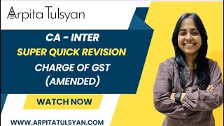 Super Quick Revision for CA Inter GST  Charge of GST AMENDED by CA Arpita Tulsyan  MayNov2024 [upl. by Nireil]