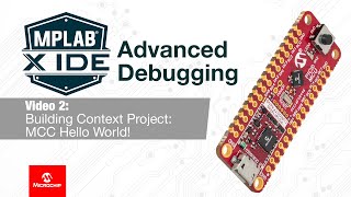 MPLAB® X IDE Advanced Debugging  02 Building Context Project MCC Hello world [upl. by Brezin569]