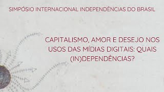 CAPITALISMO AMOR E DESEJO NOS USOS DAS MÃDIAS DIGITAIS QUAIS INDEPENDÃŠNCIAS [upl. by Odraleba146]