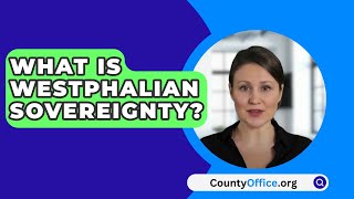 What Is Westphalian Sovereignty  CountyOfficeorg [upl. by Adnola]