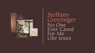 Steffany Gretzinger  No One Ever Cared For Me Like Jesus Official Lyric Video [upl. by Pammi]