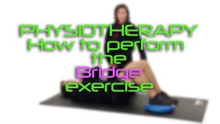 Physiotherapy  How to perform the Bridge Exercise [upl. by Gelman]