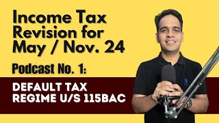 Podcast No 1 Default Tax Regime us 115BAC I Income Tax Revision for May  Nov 24 [upl. by Aneen467]