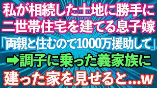 【スカッとする話】私が相続した土地に勝手に二世帯住宅を建てる息子嫁「私の両親と住むので1000万援助してください」息子「は？」→調子に乗った義家族に建った家を見せるとw [upl. by Nnaeirrac]